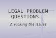 LEGAL PROBLEM QUESTIONS - 2. Picking the issues. The most important skill in answering a legal problem is to be able to ‘spot’ the relevant issue of law