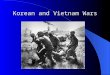 Korean and Vietnam Wars. Korean Since the early 1900s, Korea was a Japanese colony After WWII, Korea was divided at the 38 th parallel Japanese troops