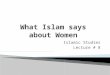 Islamic Studies Lecture # 8.  when we talk about status of woman in Islam it should not lead us to think that Islam has no specific guidelines, limitations,