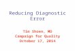 Reducing Diagnostic Error Tim Shoen, MD Campaign for Quality October 17, 2014