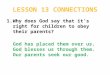LESSON 13 CONNECTIONS 1.Why does God say that itâ€™s right for children to obey their parents? God has placed them over us. God blesses us through them