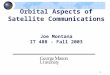 1 Orbital Aspects of Satellite Communications Joe Montana IT 488 - Fall 2003
