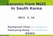Bnchoe@krihs.re.kr Lessons from NGIS In South Korea Lessons from NGIS In South Korea 2013. 5. 16. Byongnam Choe Haekyong Kang KRIHS E-mail : bnchoe@krihs.re.krbnchoe@krihs.re.kr