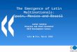The Emergence of Latin Multinationals: Spain, Mexico and Brazil Javier Santiso Director and Chief Economist OECD Development Centre Vale Rio, March 2008