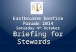 Eastbourne Bonfire Parade 2014 Saturday 4 th October Briefing for Stewards