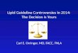 Lipid Guideline Controversies in 2014: The Decision is Yours Carl E. Orringer, MD, FACC, FNLA