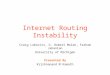 Internet Routing Instability Craig Labovitz, G. Robert Malan, Farham Jahanian University of Michigan Presented By Krishnanand M Kamath