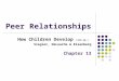 Peer Relationships How Children Develop (3rd ed.) Siegler, DeLoache & Eisenberg Chapter 13
