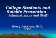 College Students and Suicide Prevention – Administrators and Staff Ellen J. Anderson, Ph.D., SPCC