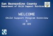 WELCOME Child Support Program Overview & AB 109. Mission Statement The County of San Bernardino Department of Child Support Services determines paternity,