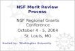 NSF Merit Review Process NSF Regional Grants Conference October 4 - 5, 2004 St. Louis, MO Hosted by: Washington University