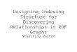 Designing Indexing Structure for Discovering Relationships in RDF Graphs Stanislav Bartoň