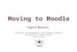 Moving to Moodle Ingrid Mostert Institute for Mathematics and Science Teaching University of Stellenbosch South Africa