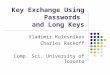 Key Exchange Using Passwords and Long Keys Vladimir Kolesnikov Charles Rackoff Comp. Sci. University of Toronto