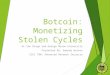 Botcoin: Monetizing Stolen Cycles UC San Diego and George Mason University Presented By: Amanda Watson CSCI 780: Advanced Network Security