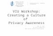 VIU Workshop: Creating a Culture of Privacy Awareness June 12, 2013 By Justin Hodkinson OIPC Policy Analyst/Investigator Office of the Information & Privacy