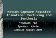 Motion Capture Assisted Animation: Texturing and Synthesis SIGGRAPH ’02 Speaker: Alvin Date:23 August 2004