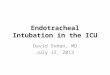 Endotracheal Intubation in the ICU David Oxman, MD July 12, 2013
