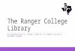 The Ranger College Library AN INTRODUCTION TO LIBRARY SERVICES AT RANGER COLLEGE’S GOLEMON LIBRARY