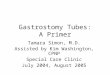 Gastrostomy Tubes: A Primer Tamara Simon, M.D. Assisted by Kim Washington, CPNP Special Care Clinic July 2004, August 2005