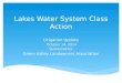 Lakes Water System Class Action Litigation Update October 14, 2014 Sponsored by: Green Valley Landowners Association