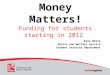 Money Matters! Funding for students starting in 2012 Kate White Advice and Welfare Service Student Services Department