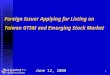 1 Foreign Issuer Applying for Listing on Taiwan GTSM and Emerging Stock Market June 12, 2008