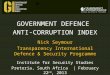 GOVERNMENT DEFENCE ANTI-CORRUPTION INDEX Nick Seymour Transparency International Defence & Security Programme Institute for Security Studies Pretoria,