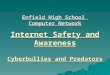 Internet Safety and Awareness Cyberbullies and Predators Enfield High School Computer Network