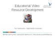 Educational Video Resource Development Tom Cavdarovski – Digital Media Coordinator