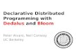 Declarative Distributed Programming with Dedalus and Bloom Peter Alvaro, Neil Conway UC Berkeley