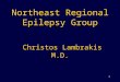 Northeast Regional Epilepsy Group Christos Lambrakis M.D. 1