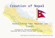 Creation of Nepal Rebuilding the Heaven on Earth Prepared by: Pratikshya Bhandari Himalayan White House International College Photo References: The Himalayan