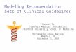 Modeling Recommendation Sets of Clinical Guidelines Samson Tu Stanford Medical Informatics Stanford University School of Medicine HL7 Working Group Meeting