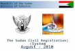 Republic of the Sudan Ministry of Interior (The Sudan Civil Registration System) August - 2010