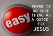 THERE IS NO SUCH THING AS A QUICK-FIX JESUS. 1. The RESULTS of a Quick Fix