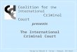 Design by Deborah H. Cotton - Georgia, USA Email: dc10@bellsouth.net presents The International Criminal Court Coalition for the International Criminal