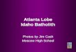 Atlanta Lobe Idaho Batholith Photos by Jim Cash Moscow High School