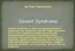 Savant syndrome, is not a recognized medical diagnosis, but researcher Darold Treffer describes it as a rare condition in which persons with developmental