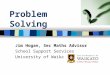 Problem Solving Jim Hogan, Sec Maths Advisor School Support Services University of Waikato
