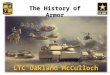 The History of Armor LTC Oakland McCulloch. Outline Why Tanks Interwar Years – Swinton, Fuller, Hart, Guderian, Soviets – How Budgets & WWI experience