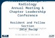 American College of Radiology Annual Meeting & Chapter Leadership Conference Resident and Fellow Section 2014 Recap Washington Hilton, Washington D.C