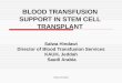 Salwa Hindawi BLOOD TRANSFUSION SUPPORT IN STEM CELL TRANSPLANT Salwa Hindawi Director of Blood Transfusion Services KAUH, Jeddah Saudi Arabia