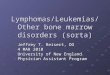 Lymphomas/Leukemias/ Other bone marrow disorders (sorta) Jeffrey T. Reisert, DO 4 MAR 2010 University of New England Physician Assistant Program