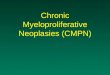 Chronic Myeloproliferative Neoplasies (CMPN). Myeloid Neoplasies WHO Classification Myeloproliferative neoplasies (MPN) Myelodysplastic syndromes (MDS)