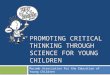 PROMOTING CRITICAL THINKING THROUGH SCIENCE FOR YOUNG CHILDREN Macomb Association for the Education of Young Children