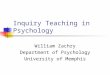Inquiry Teaching in Psychology William Zachry Department of Psychology University of Memphis