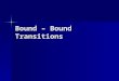 Bound – Bound Transitions. Bound Bound Transitions2 Einstein Relation for Bound- Bound Transitions Lower State i : g i = statistical weight Lower State