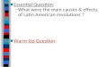 ■ Essential Question: – What were the main causes & effects of Latin American revolutions ? ■ Warm-Up Question:
