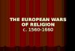 THE EUROPEAN WARS OF RELIGION c. 1560-1660. Philip II (r. 1556 – 1598) Son of Charles V Son of Charles V Ruled Spanish & Portuguese Empires, Netherlands